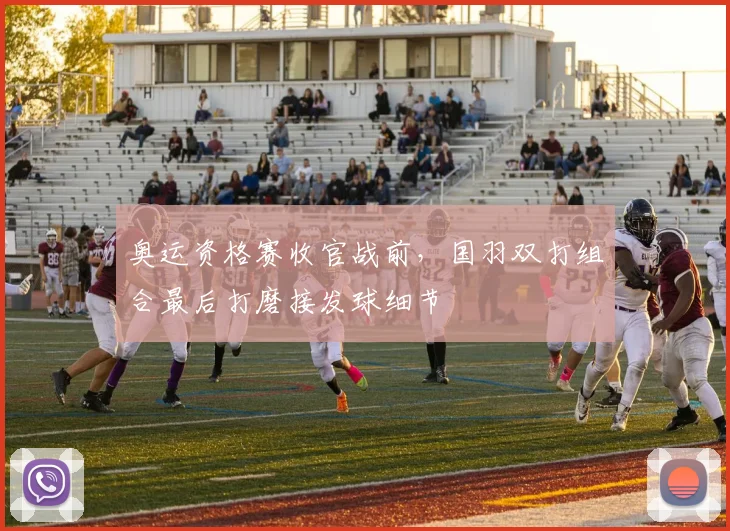 奥运资格赛收官战前，国羽双打组合最后打磨接发球细节